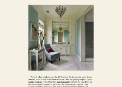 The wife asked for a bathroom that felt feminine. Gissler came up with a fantasy boudoir, with a marble mosaic floor and a chandelier designed by the great CARLO SCARPA for VENINI in the 1960s (from KERSON GALLERY). Beneath the chandelier is a Gustavian-inspired console. “It has a little bit of distressing and age to it,” says Gissler, noting that while using only built-in furniture can make a space seem institutional, “the console and the slipper chair make it look like a real room.”